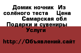 Домик ночник. Из солёного теста. › Цена ­ 900 - Самарская обл. Подарки и сувениры » Услуги   